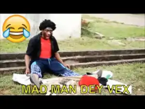 Short Comedy Clip -  Mad Man Dey Vex